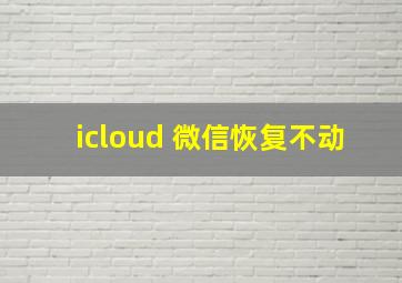 icloud 微信恢复不动